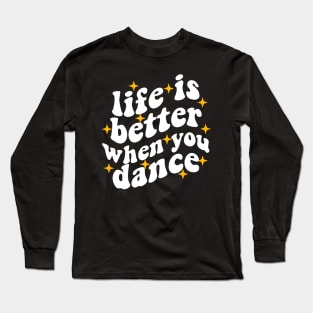 life is better when you dance , funny dancer Long Sleeve T-Shirt